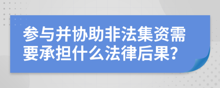 参与并协助非法集资需要承担什么法律后果？