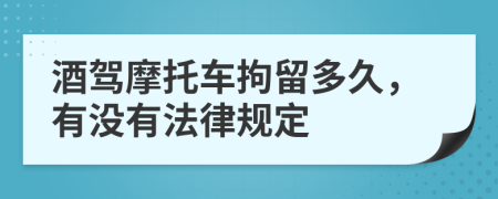 酒驾摩托车拘留多久，有没有法律规定