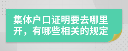 集体户口证明要去哪里开，有哪些相关的规定