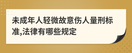 未成年人轻微故意伤人量刑标准,法律有哪些规定