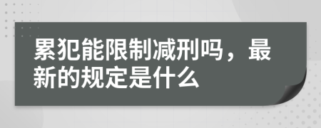 累犯能限制减刑吗，最新的规定是什么