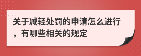 关于减轻处罚的申请怎么进行，有哪些相关的规定