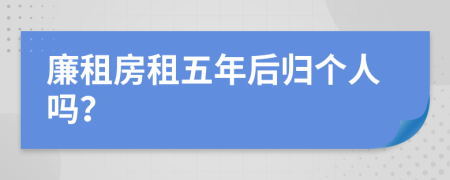 廉租房租五年后归个人吗？