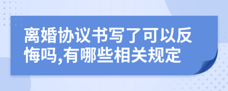 离婚协议书写了可以反悔吗,有哪些相关规定