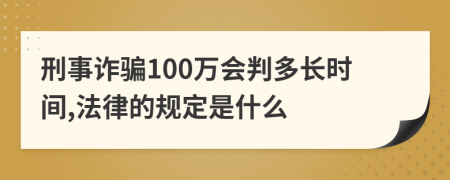 刑事诈骗100万会判多长时间,法律的规定是什么