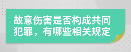 故意伤害是否构成共同犯罪，有哪些相关规定
