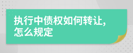 执行中债权如何转让,怎么规定