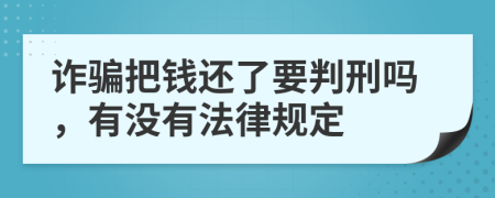 诈骗把钱还了要判刑吗，有没有法律规定