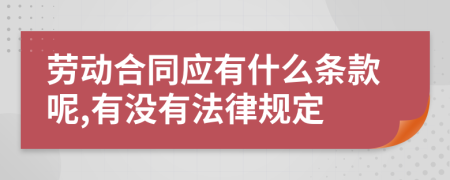 劳动合同应有什么条款呢,有没有法律规定