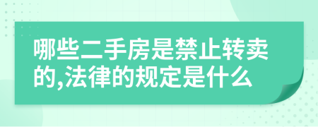 哪些二手房是禁止转卖的,法律的规定是什么