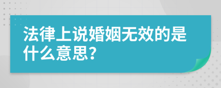 法律上说婚姻无效的是什么意思？