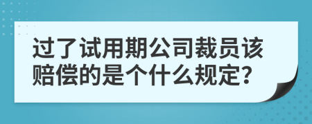 过了试用期公司裁员该赔偿的是个什么规定？