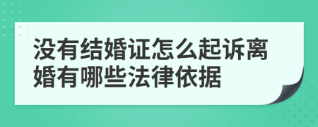 没有结婚证怎么起诉离婚有哪些法律依据