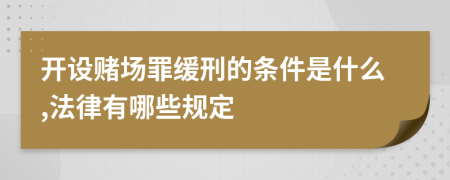 开设赌场罪缓刑的条件是什么,法律有哪些规定