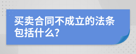 买卖合同不成立的法条包括什么？