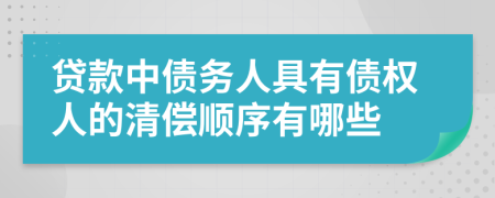 贷款中债务人具有债权人的清偿顺序有哪些