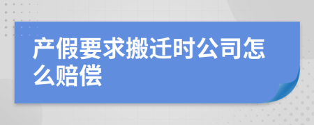 产假要求搬迁时公司怎么赔偿