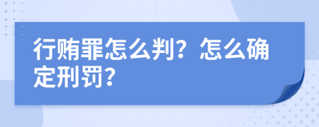 行贿罪怎么判？怎么确定刑罚？