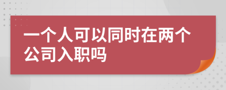 一个人可以同时在两个公司入职吗