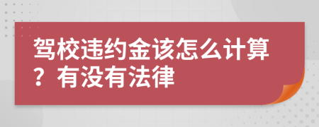 驾校违约金该怎么计算？有没有法律