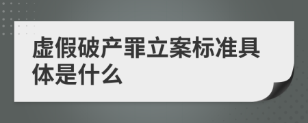 虚假破产罪立案标准具体是什么