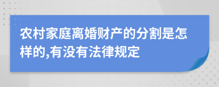 农村家庭离婚财产的分割是怎样的,有没有法律规定