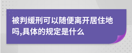 被判缓刑可以随便离开居住地吗,具体的规定是什么