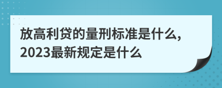 放高利贷的量刑标准是什么,2023最新规定是什么