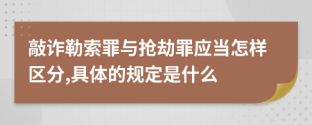 敲诈勒索罪与抢劫罪应当怎样区分,具体的规定是什么