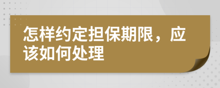 怎样约定担保期限，应该如何处理