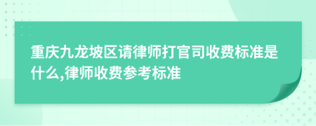 重庆九龙坡区请律师打官司收费标准是什么,律师收费参考标准