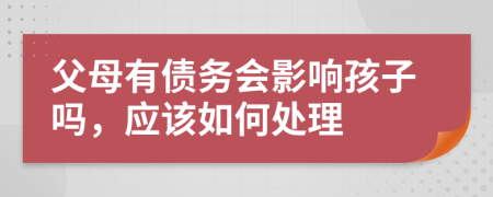 父母有债务会影响孩子吗，应该如何处理