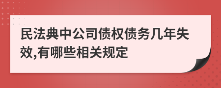 民法典中公司债权债务几年失效,有哪些相关规定