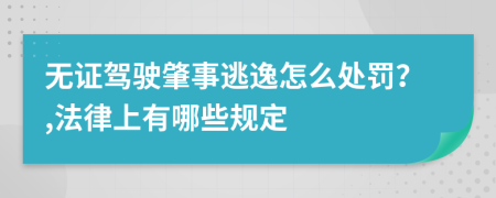 无证驾驶肇事逃逸怎么处罚？,法律上有哪些规定