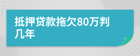 抵押贷款拖欠80万判几年