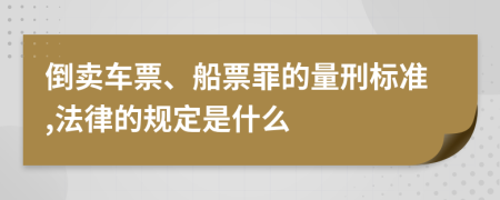 倒卖车票、船票罪的量刑标准,法律的规定是什么