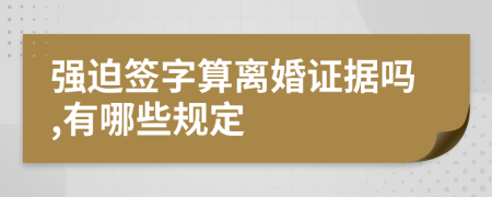 强迫签字算离婚证据吗,有哪些规定