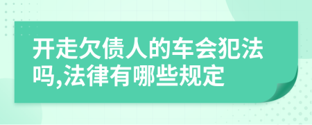 开走欠债人的车会犯法吗,法律有哪些规定