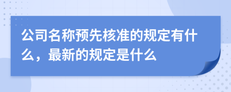 公司名称预先核准的规定有什么，最新的规定是什么