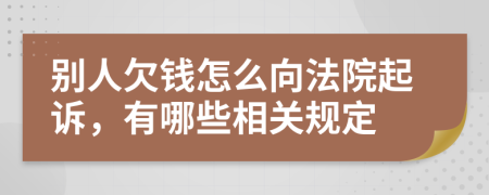 别人欠钱怎么向法院起诉，有哪些相关规定