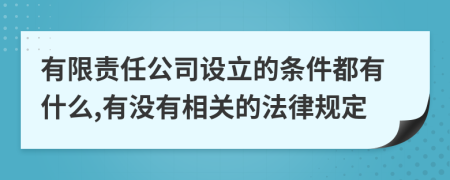 有限责任公司设立的条件都有什么,有没有相关的法律规定