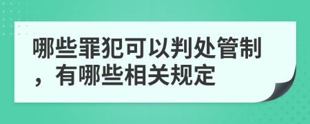 哪些罪犯可以判处管制，有哪些相关规定