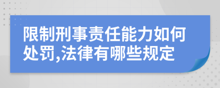 限制刑事责任能力如何处罚,法律有哪些规定