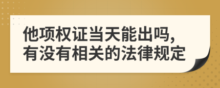 他项权证当天能出吗,有没有相关的法律规定