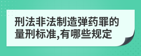 刑法非法制造弹药罪的量刑标准,有哪些规定