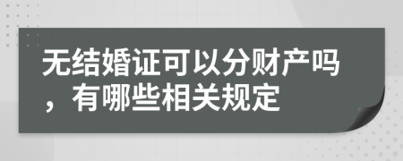 无结婚证可以分财产吗，有哪些相关规定