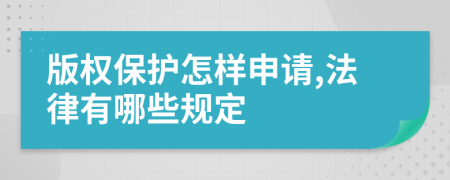 版权保护怎样申请,法律有哪些规定