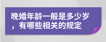 晚婚年龄一般是多少岁，有哪些相关的规定