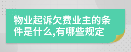 物业起诉欠费业主的条件是什么,有哪些规定