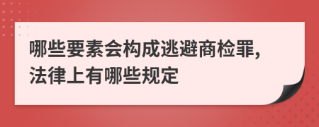 哪些要素会构成逃避商检罪,法律上有哪些规定